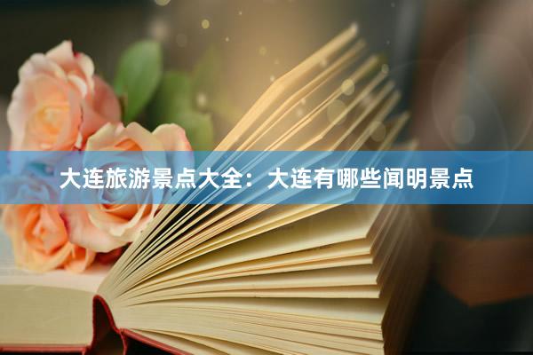 大连旅游景点大全：大连有哪些闻明景点