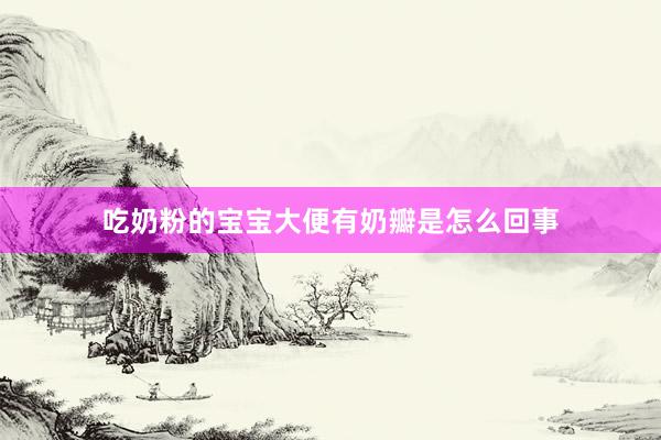吃奶粉的宝宝大便有奶瓣是怎么回事